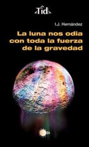 'La Luna nos odia con toda la fuerza de su gravedad', de I. J. Hernández